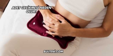 Adet Gecikmesi Neden Olur?