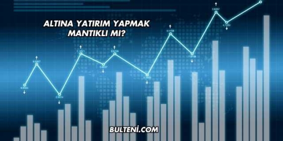 Altına Yatırım Yapmak Mantıklı mı?