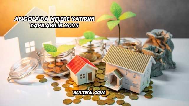 Angola'da Nelere Yatırım Yapılabilir 2025