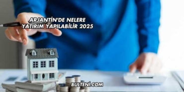 Arjantin'de Nelere Yatırım Yapılabilir 2025
