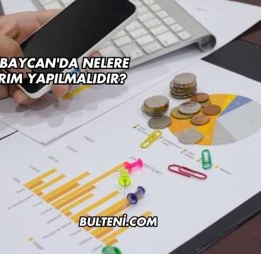 Azerbaycan'da Nelere Yatırım Yapılmalıdır?