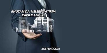 Bhutan'da Nelere Yatırım Yapılmalıdır?