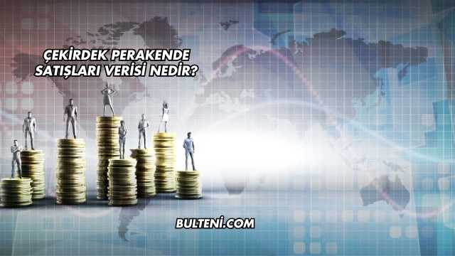 Çekirdek Perakende Satışları Verisi Nedir?