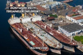 Dünyanın En İyi Tersaneleri Nelerdir?