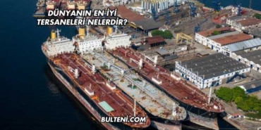 Dünyanın En İyi Tersaneleri Nelerdir?