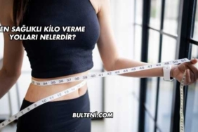 En Sağlıklı Kilo Verme Yolları Nelerdir?