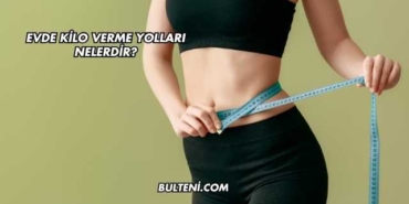 Evde Kilo Verme Yolları Nelerdir?