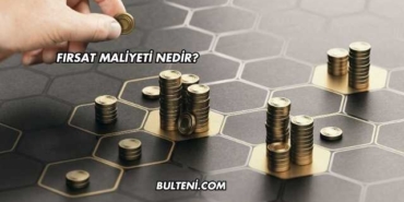 Fırsat Maliyeti Nedir?