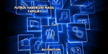 Futbol Haberleri Nasıl Yapılır?