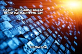 Haber İçeriklerine Ekstra Değer Katmanın Yolları