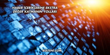 Haber İçeriklerine Ekstra Değer Katmanın Yolları
