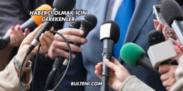 Haberci Olmak İçin Gerekenler