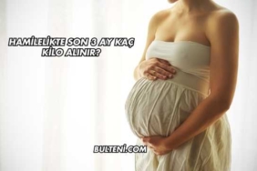 Hamilelikte Son 3 Ay Kaç Kilo Alınır?