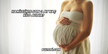 Hamilelikte Son 3 Ay Kaç Kilo Alınır?