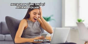 Instagram Türk Takipçi Artırma Yolları