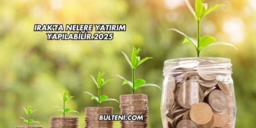 Irak'ta Nelere Yatırım Yapılabilir 2025