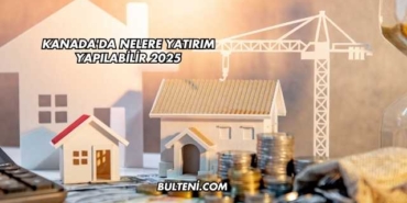 Kanada'da Nelere Yatırım Yapılabilir 2025