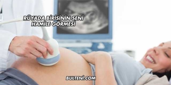 Rüyada Birisinin Seni Hamile Görmesi