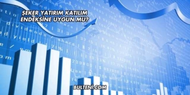 Şeker Yatırım Katılım Endeksine Uygun mu?