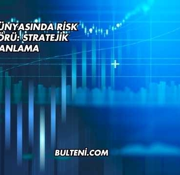 Yatırım Dünyasında Risk ve Öngörü: Stratejik Planlama