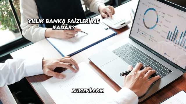 Yıllık Banka Faizleri Ne Kadar?