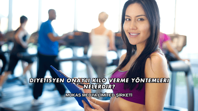 Diyetisyen Onaylı Kilo Verme Yöntemleri Nelerdir?