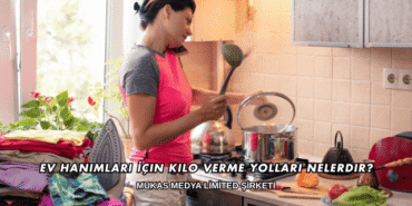 Ev Hanımları İçin Kilo Verme Yolları Nelerdir?