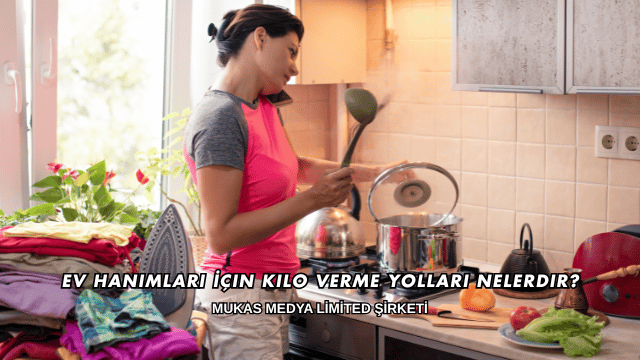 Ev Hanımları İçin Kilo Verme Yolları Nelerdir?