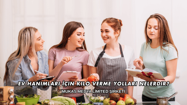 Ev Hanımları İçin Kilo Verme Yolları Nelerdir?