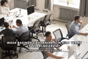 Masa Başında Çalışanlar İçin Kilo Verme Yolları Nelerdir?