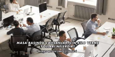 Masa Başında Çalışanlar İçin Kilo Verme Yolları Nelerdir?