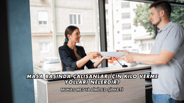 Masa Başında Çalışanlar İçin Kilo Verme Yolları Nelerdir?