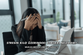 Stresin Kilo Üzerindeki Etkileri Nelerdir?