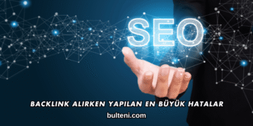 Backlink Alırken Yapılan En Büyük Hatalar