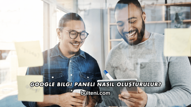 Google Bilgi Paneli Nasıl Oluşturulur?