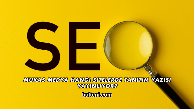 Mukas Medya Hangi Sitelerde Tanıtım Yazısı Yayınlıyor?