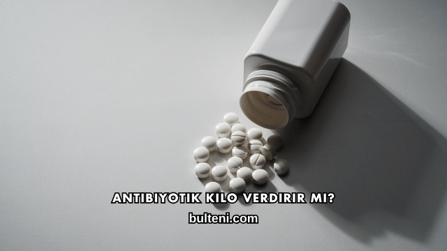 Antibiyotik Kilo Verdirir mi?
