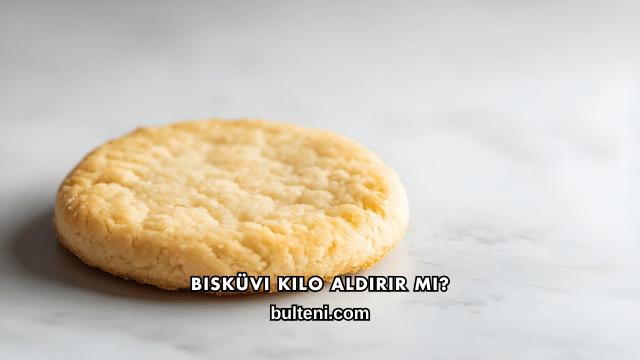 Bisküvi Kilo Aldırır mı?