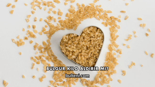 Bulgur Kilo Aldırır mı?