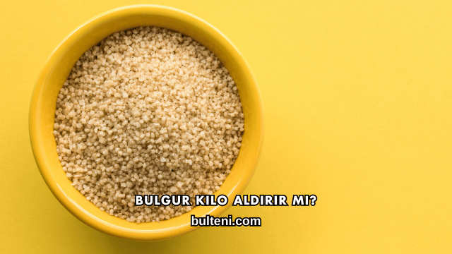 Bulgur Kilo Aldırır mı?