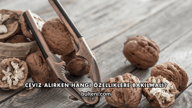 Ceviz Alırken Hangi Özelliklere Bakılmalı?