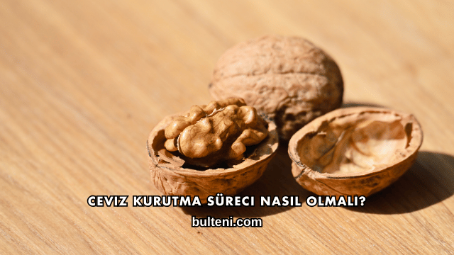 Ceviz Kurutma Süreci Nasıl Olmalı?