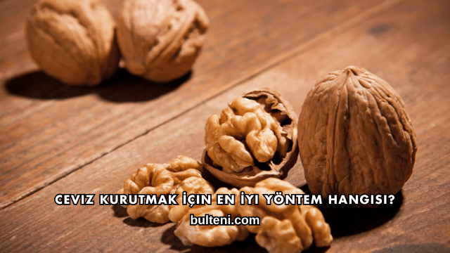 Ceviz Kurutmak İçin En İyi Yöntem Hangisi?