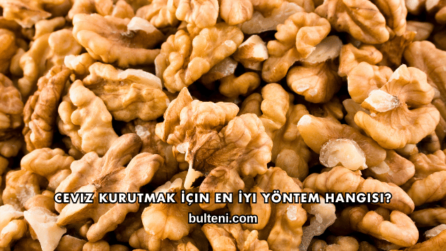 Ceviz Kurutmak İçin En İyi Yöntem Hangisi?