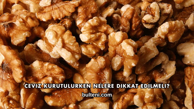 Ceviz Kurutulurken Nelere Dikkat Edilmeli?