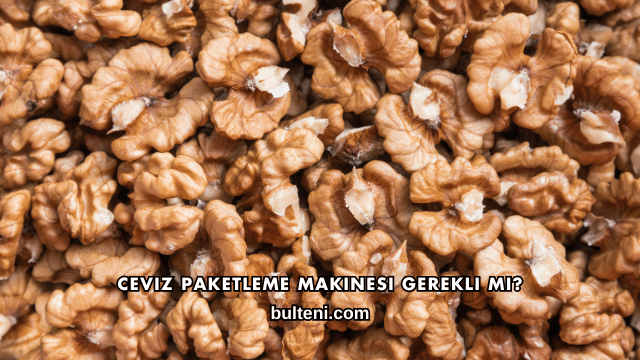 Ceviz Paketleme Makinesi Gerekli mi?