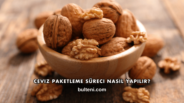 Ceviz Paketleme Süreci Nasıl Yapılır?