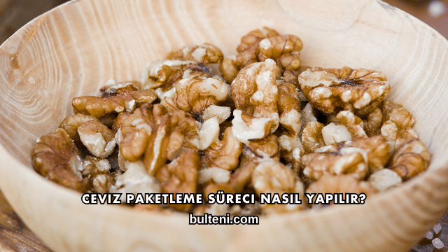 Ceviz Paketleme Süreci Nasıl Yapılır?