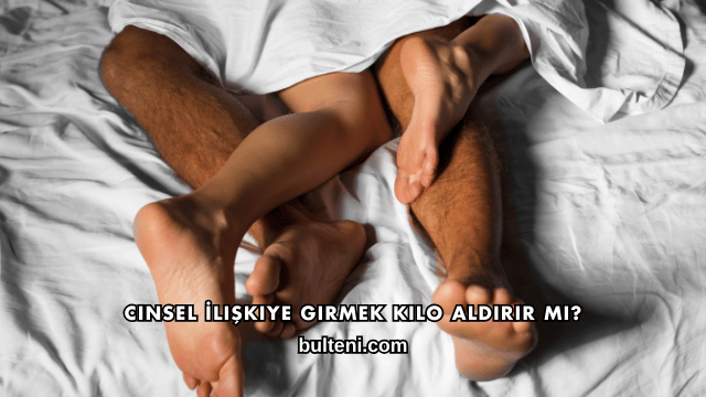 Cinsel İlişkiye Girmek Kilo Aldırır mı?