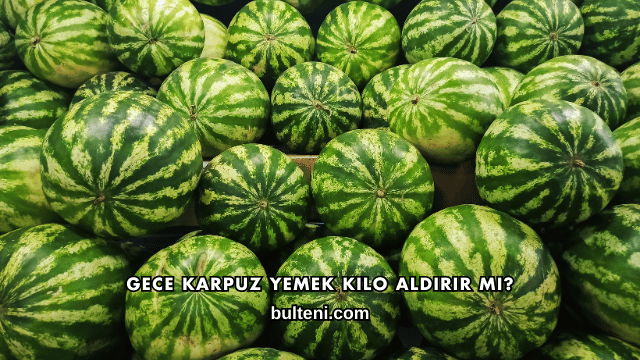 Gece Karpuz Yemek Kilo Aldırır mı?